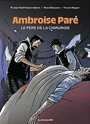 Ambroise Paré. Le père de la chirurgie, 2023, 107 p. Bande dessinée