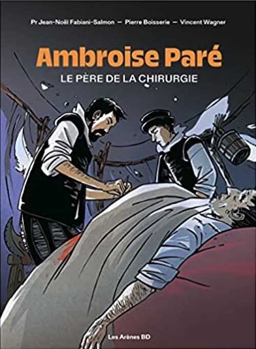 Ambroise Paré. Le père de la chirurgie, 2023, 107 p. Bande dessinée