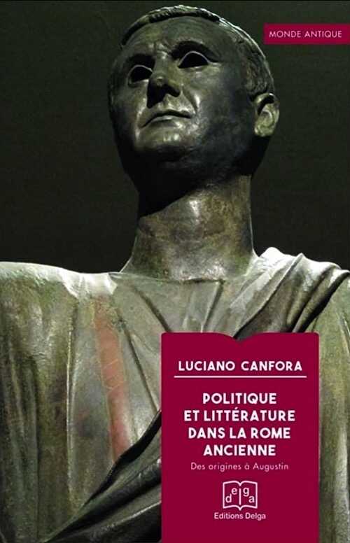 Politique et littérature dans la Rome ancienne. Des origines à Augustin, 2023, 570 p.