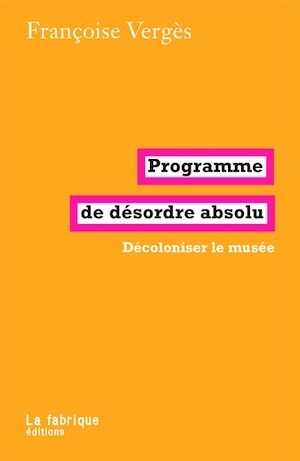 Programme de désordre absolu: Décoloniser le musée 2023, 160 p.