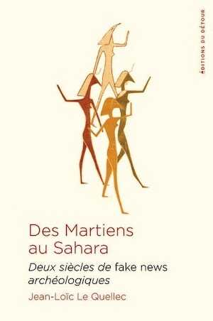 Des Martiens au Sahara. Deux siècles de fake news archéologiques, 2023, 440 p.