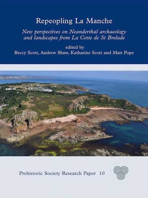 Repeopling La Manche. New Perspectives on Neanderthal Archaeology and Landscapes from La Cotte de St Brelade, 2023, 224 p.