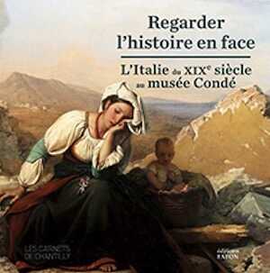 Regarde l'histoire en face. L'Italie du XIXe s. au musée Condé, (Les Carnets de Chantilly), 2023, 128 p., 80 ill.