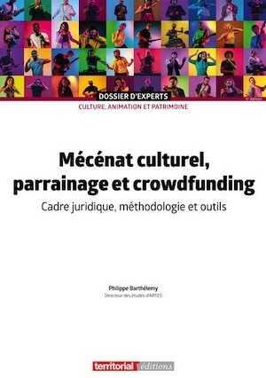 Mécénat culturel, parrainage et crowdfunding. Cadre juridique, méthodologie et outils, 2023, 176 p.