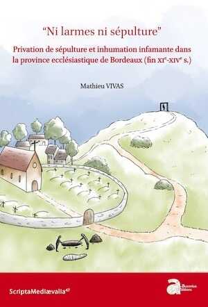 Ni larmes ni sépulture. Privation de sépulture et inhumation infamante dans la province ecclésiastique de Bordeaux (fin XIe-XIVe s.), 2023, 170 p.
