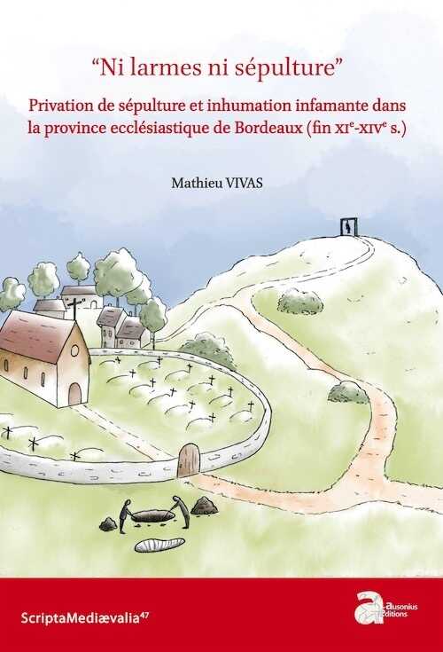 Ni larmes ni sépulture. Privation de sépulture et inhumation infamante dans la province ecclésiastique de Bordeaux (fin XIe-XIVe s.), 2023, 170 p.