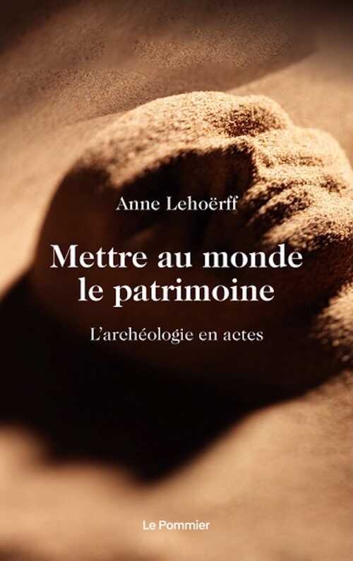 Mettre au monde le patrimoine. L'archeologie en actes, 2023, 142 p.