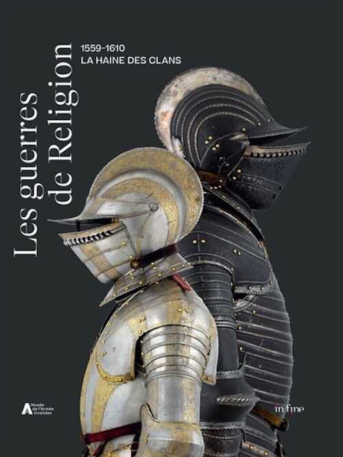 Les guerres de Religion 1559-1610. La haine des clans, (cat. expo. musée de l'Armée, avril-juillet 2023), 2023, 332 p.
