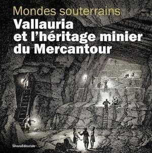 Mondes souterrains. Vallauria et l'héritage minier du Mercantour, (cat. expo. musée de Merveilles, Tende, déc. 2022-oct. 2023), 2022, 96 p., 108 ill.