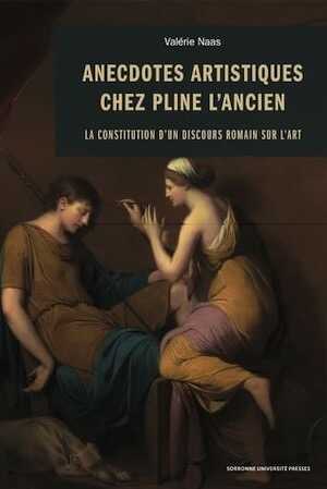 Anecdotes artistiques chez Pline l'Ancien. La constitution d'un discours romain sur l'art, 2023, 400 p.