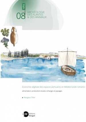 Économie végétale des espaces portuaires en Méditerranée romaine : alimentation, productions locales, échanges et paysages, 2023, 162 p.