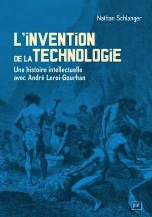 L'invention de la technologie. Une histoire intellectuelle avec André Leroi-Gourhan, 2023, 468 p.