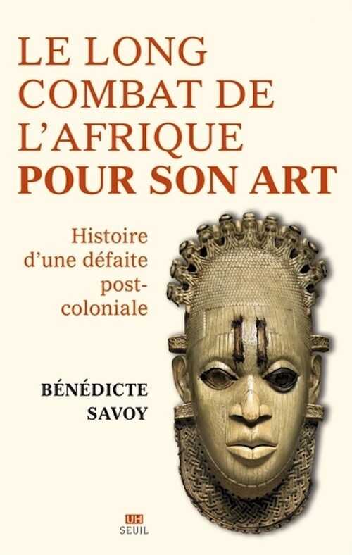 Le long combat de l'Afrique pour son art. Histoire d'une défaite postcoloniale, 2023, 304 p.