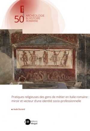 Pratiques religieuses des gens de métier en Italie romaine : miroir et vecteur d'une identité socio-professionnelle, 2023, 738 p. coul.