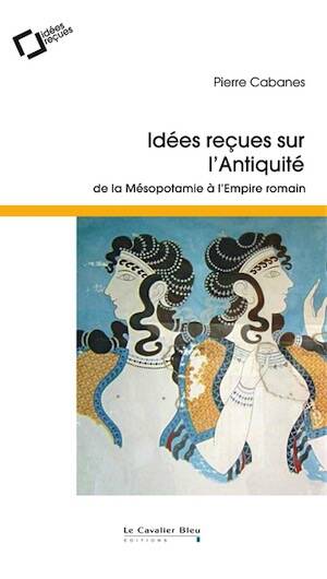 Idées reçues sur l'Antiquité de la Mésopotamie à l'Empire romain, 2019, 212 p. Poche