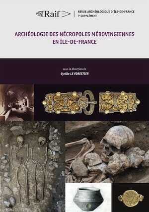 Archéologie des nécropoles mérovingiennes en Île-de-France, (Suppl. RAIF, 7), 2023, 404 p.