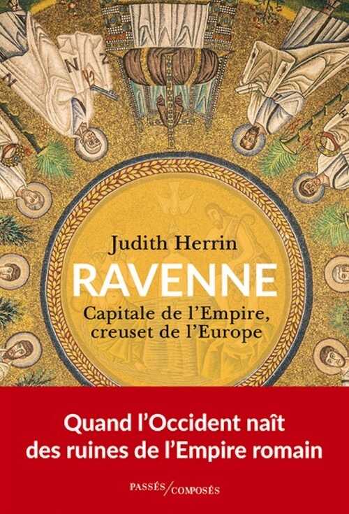 Ravenne. Capitale de l'Empire, creuset de l'Europe, 2023, 432 p.