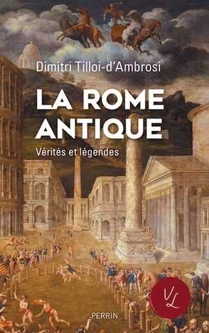 La Rome antique. Vérités et légendes, 2023, 304 p.