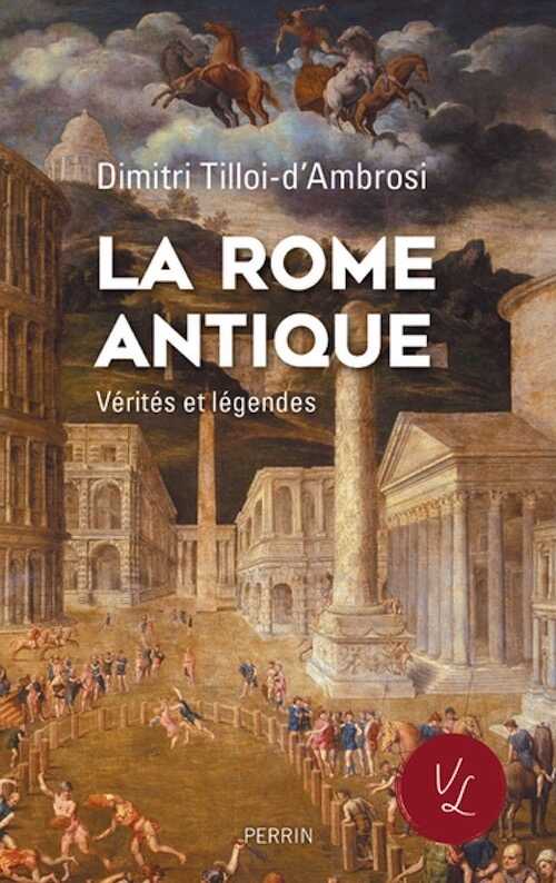 La Rome antique. Vérités et légendes, 2023, 304 p.