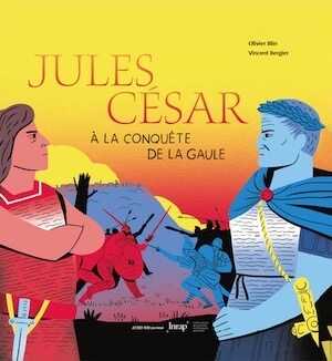 Jules César à la conquête de la Gaule, 2023, 72 p. Ouvrage Jeunesse