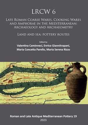 LRCW 6. Late Roman Coarse Wares, Cooking Wares and Amphorae in the Mediterranean: Archaeology and Archaeometry. Land and Sea: Pottery Routes, 2023. 2 volumes