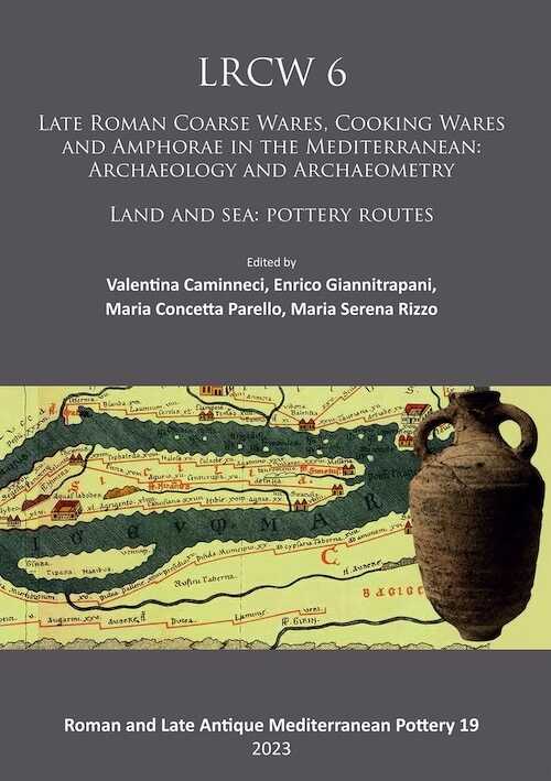 LRCW 6. Late Roman Coarse Wares, Cooking Wares and Amphorae in the Mediterranean: Archaeology and Archaeometry. Land and Sea: Pottery Routes, 2023. 2 volumes
