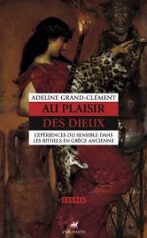 Au plaisir des dieux. Expériences du sensible dans les rituels en Grèce ancienne, 2023, 416 p.