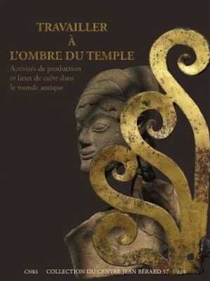 Travailler à l'ombre du temple. Activités de production et lieux de culte dans le monde antique, 2023, 298 p.