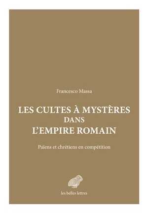 Les Cultes à mystères dans l'Empire romain. Païens et Chrétiens en compétition, 2023, 432 p.