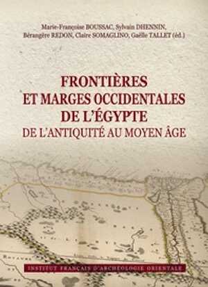 Frontières et marges occidentales de l'Égypte de l'Antiquité au Moyen Âge, (actes coll. int Le Caire, déc. 2017), 2023, 384 p.