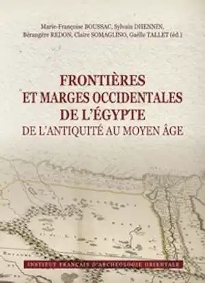 Frontières et marges occidentales de l'Égypte de l'Antiquité au Moyen Âge, (actes coll. int Le Caire, déc. 2017), 2023, 384 p.