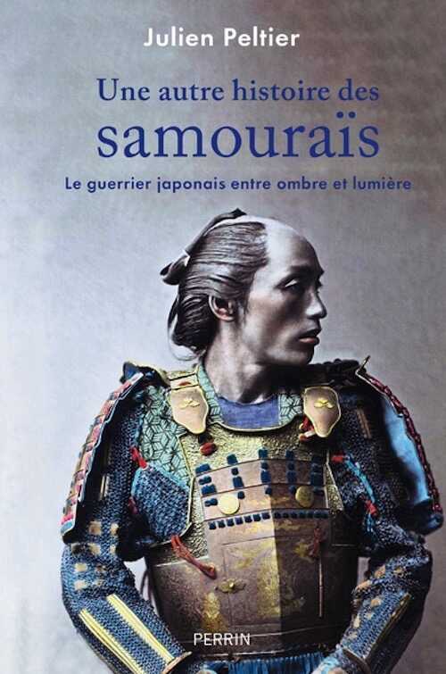 Une autre histoire des samouraïs. Le guerrier japonais entre ombre et lumière, 2023, 368 p.