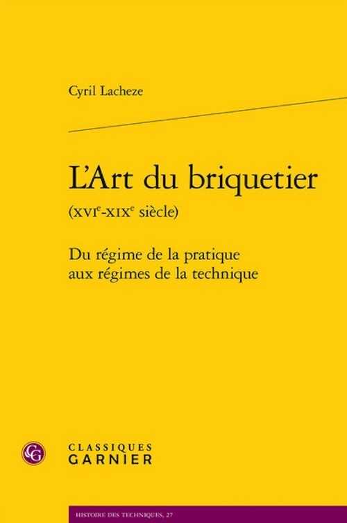 L'Art du briquetier (XVIe-XIXe siècle). Du régime de la pratique aux régimes de la technique, 2023, 1043 p.