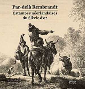 Par-delà Rembrandt. Estampes néerlandaises du Siècle d'or, (Les Carnest de Chantilly), 2023, 128 p., 110 ill.