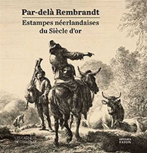 Par-delà Rembrandt. Estampes néerlandaises du Siècle d'or, (Les Carnest de Chantilly), 2023, 128 p., 110 ill.