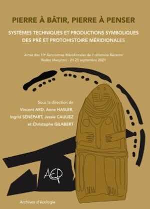 Pierre à bâtir, pierre à penser. Systèmes techniques et productions symboliques des Pré et Protohistoire méridionales, (actes 13e Rencontres Méridionales de Préhistoire Récente, Rodez (Aveyron) - 21-25 septembre 2021), 2023, 370 p.