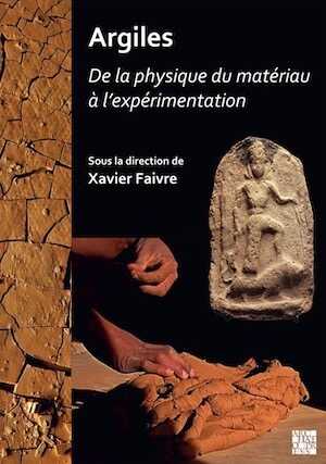 Argiles. De la physique du matériau à l'expérimentation, (actes journées d'études du Programme Collectif « Argiles » (2018-2020). Unité mixte de recherche Archéologies et sciences de l'Antiquité (UMR 7041 – ArScAn, Nanterre), 2023, 496 p.