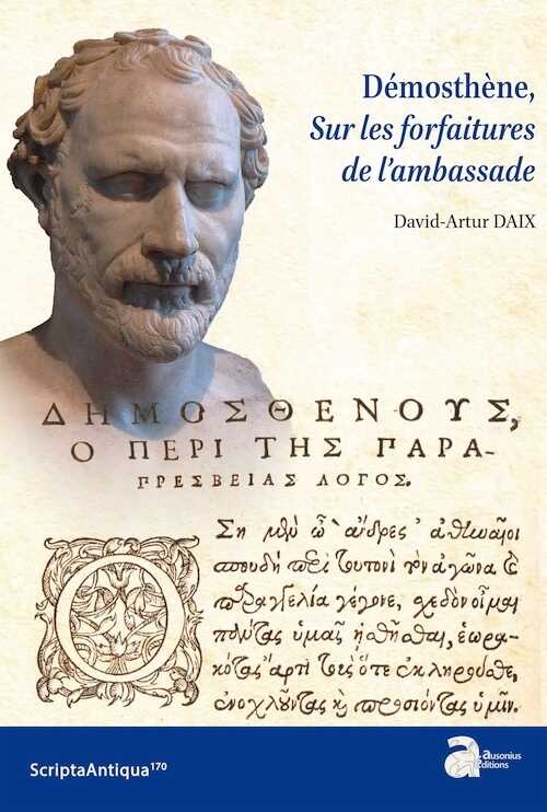 Démosthène. Sur les forfaitures de l'ambassade, (Scripta antiqua 170), 2023, 1000 p.