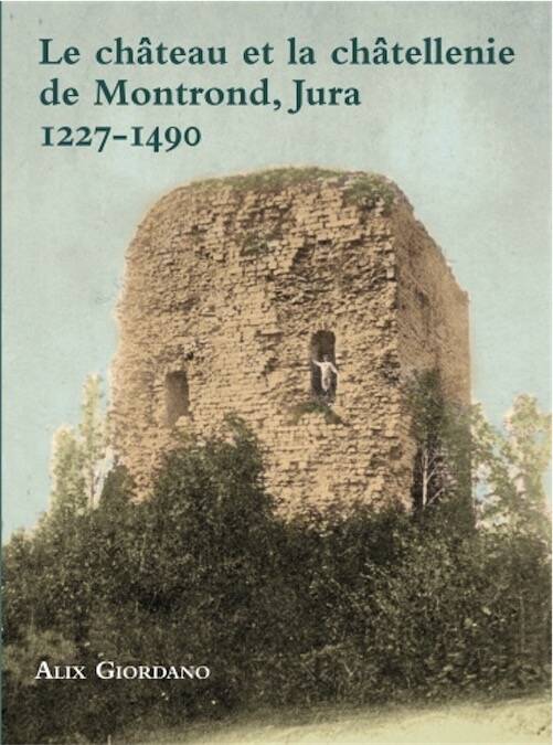 Le château et la châtellenie de Montrond, Jura, 1227-1490, 2023, 206 p.
