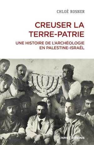 Creuser la terre-patrie. Une histoire de l'archéologie en Palestine – Israël, 2023, 336 p. 