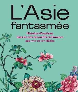 L'Asie fantasmée. Histoires d'exotisme dans les arts décoratifs en Provence aux 18e et 19e siècles, (cat. expo. Château Borély, Marseille, juin 2023-mai 2024), 2023, 303 p.