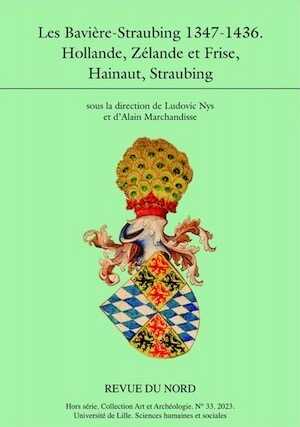 Les Bavières-Straubing 1347-1436. Hollande, Zélande et Frise, Hainaut, Straubing, (Revue du Nord Hors série Archéologie n°33), 2023, 485 p.