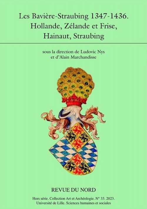 Les Bavières-Straubing 1347-1436. Hollande, Zélande et Frise, Hainaut, Straubing, (Revue du Nord Hors série Archéologie n°33), 2023, 485 p.
