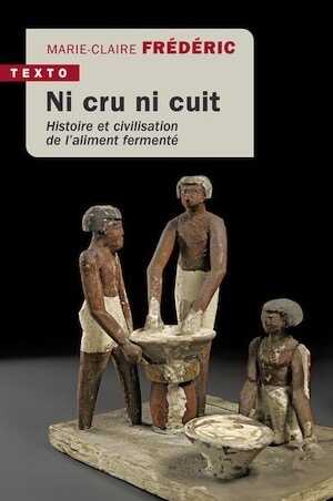 Ni cru ni cuit. Histoire et civilisation de l'aliment fermenté, 2023, 400 p. Poche