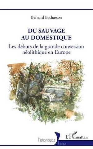 Du sauvage au domestique. Les débuts de la grande conversion néolithique en Europe, 2023, 240 p.