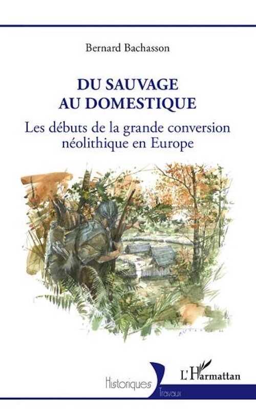 Du sauvage au domestique. Les débuts de la grande conversion néolithique en Europe, 2023, 240 p.