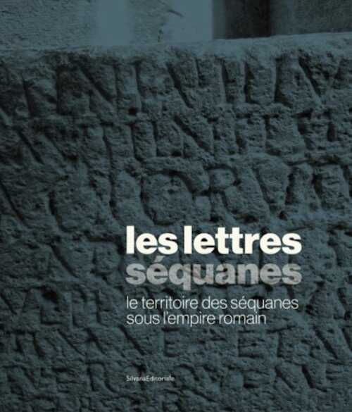 Les Lettres séquanes. Le territoire des Séquanes sous l'Empire romain, (cat. expo. musée des beaux-arts et d'archéologie de Besançon, oct. 2023 - mars 2024), 2023, 288 p.
