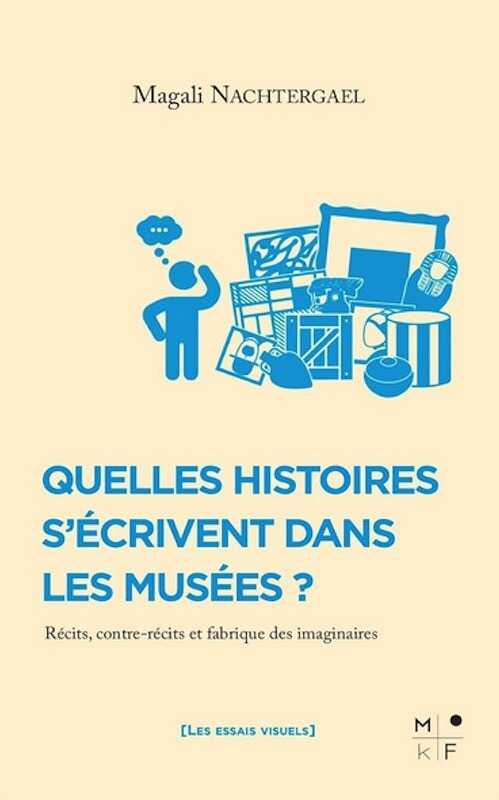 Quelles histoires s'écrivent dans les musées ? Récits, contre-récits et fabrique des imaginaires, 2023, 170 p.
