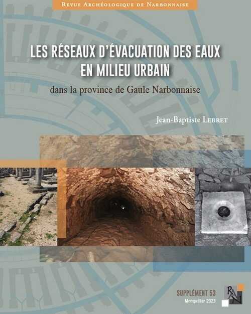 Les réseaux d'évacuation des eaux en milieu urbain dans la province de Gaule Narbonnaise, (53e Supplément RAN), 2023, 360 p.