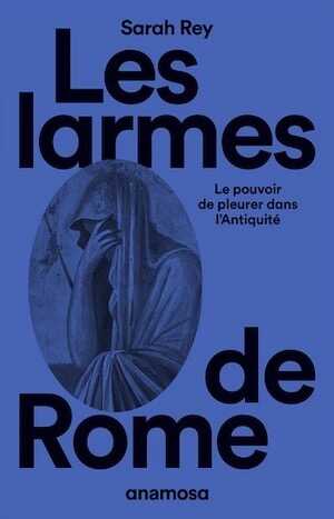 Les larmes de Rome. Le pouvoir de pleurer dans l'Antiquité, 2023, 240 p.